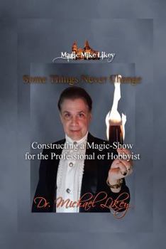 Paperback Magic Mike Likey: Some Things Never Change: How to Construct a Magic-Show for the Professional or Hobbyist Book