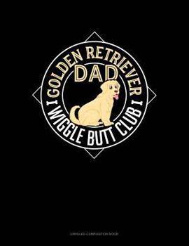 Paperback Golden Retriever Dad Wiggle Butt Club: Unruled Composition Book