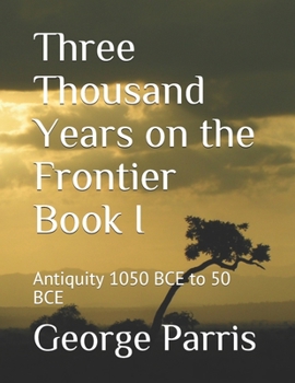 Paperback Three Thousand Years on the Frontier Book I: Antiquity 1050 BCE to 50 BCE Book