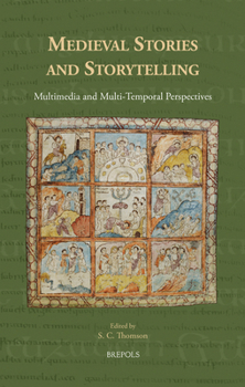 Medieval Stories and Storytelling: Multimedia and Multi-Temporal Perspectives - Book  of the Medieval Narratives in Transmission
