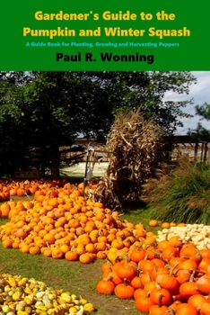 Paperback Gardener's Guide to the Pumpkin and Winter Squash: Growing, Harvesting and Storing Pumpkins and Winter Squash Book