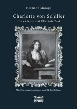 Paperback Charlotte von Schiller: Ein Lebens- und Charakterbild. Mit 2 Lichtdruckbeilagen und 22 Textbildern [German] Book