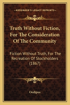 Paperback Truth Without Fiction, For The Consideration Of The Community: Fiction Without Truth, For The Recreation Of Stockholders (1867) Book