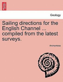 Paperback Sailing Directions for the English Channel ... Compiled from the Latest Surveys. Book