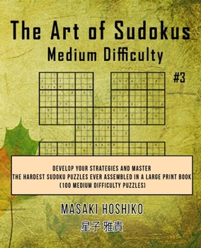 Paperback The Art of Sudokus Medium Difficulty #3: Develop Your Strategies And Master The Hardest Sudoku Puzzles Ever Assembled In A Large Print Book (100 Mediu Book