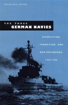 The Three German Navies: Dissolution, Transition, and New Beginnings, 1945-1960 - Book  of the New Perspectives on Maritime History and Nautical Archaeology