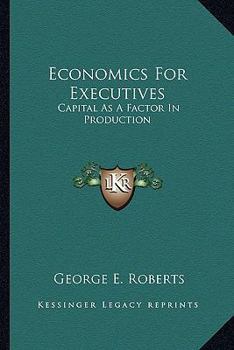 Paperback Economics For Executives: Capital As A Factor In Production Book