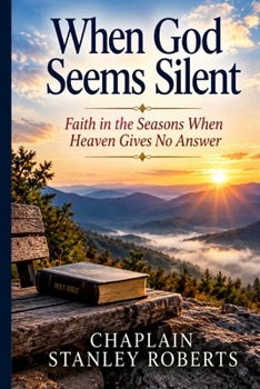 When God Seems Silent: Faith in the Seasons When Heaven Gives No Answer