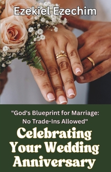Paperback Celebrating Your Wedding Anniversary: God's Blueprint for Marriage: No Trade-ins Allowed Book