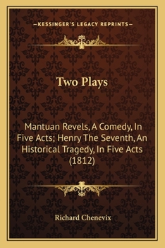 Paperback Two Plays: Mantuan Revels, A Comedy, In Five Acts; Henry The Seventh, An Historical Tragedy, In Five Acts (1812) Book