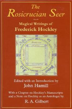 Hardcover The Rosicrucian Seer: Magical Writings of Frederick Hockley With a Chapter on Hockley's Manuscripts, and a Note on Hockley as an Astrologer by R.A. Gilbert Book