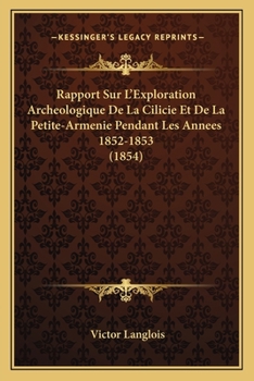 Rapport Sur L'exploration Archéologique De La Cilicie Et De La Petite-Arménie, Pendant Les Années 1852-1853