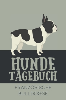 Hundetagebuch Franzo¨sische Bulldogge: Das Buch für deinen Hund, zum Eintragen und ausfüllen. Eintragebuch für Hundebesitzer (German Edition)
