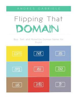Paperback Flipping That Domain: Buy, Sell, and Monetize Domain Name for Profit Book