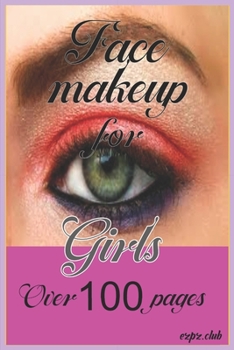 Face Makeup For Girls: Over 100 Pages