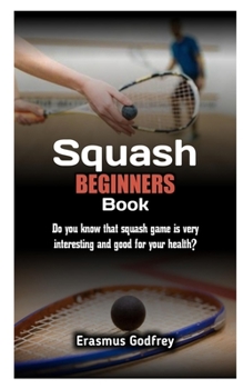 Paperback Squash beginners book: Do you know that squash game is very interesting and good for your health? Book
