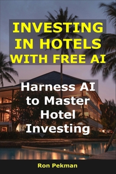 Paperback Investing in Hotels With Free AI: Harness AI to Master Hotel Investing Book
