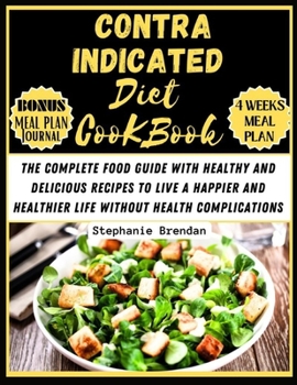 Contraindicated diet cookbook: The Complete Food Guide with Healthy and Delicious Recipes to Live a Happier and Healthier Life without Health Complications