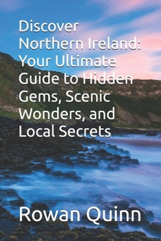Discover Northern Ireland: Your Ultimate Guide to Hidden Gems, Scenic Wonders, and Local Secrets