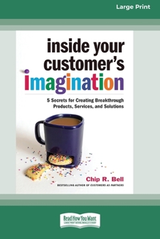 Paperback Inside Your Customer's Imagination: 5 Secrets for Creating Breakthrough Products, Services, and Solutions (16pt Large Print Edition) [Large Print] Book