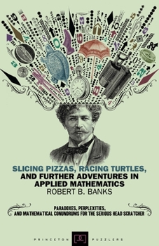 Hardcover Slicing Pizzas, Racing Turtles, and Further Adventures in Applied Mathematics Book