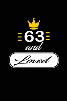 63 and Loved: funny and cute blank lined journal Notebook, Diary, planner Happy 63rd sixty-third Birthday Gift for sixty three year old daughter, son, boyfriend, girlfriend, men, women, wife and husba