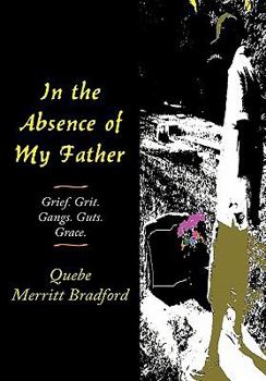 Paperback In the Absence of My Father: Grief. Grit. Gangs. Guts. Grace. Book