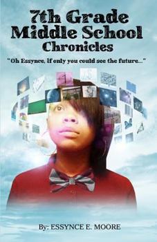 Paperback 7th Grade Middle School Chronicles: "Oh Essynce, if only you could see the future..." Book