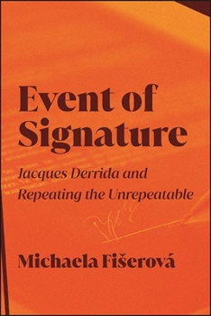 Event of Signature: Jacques Derrida and Repeating the Unrepeatable - Book  of the SUNY Series in Contemporary French Thought