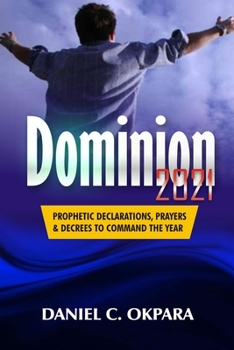 Paperback Dominion 2021: Prophetic Declarations, Prayers, and Decrees to Command the Year Book