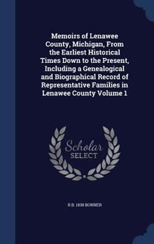 Hardcover Memoirs of Lenawee County, Michigan, From the Earliest Historical Times Down to the Present, Including a Genealogical and Biographical Record of Repre Book