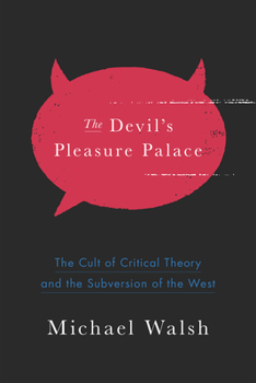 Hardcover The Devil's Pleasure Palace: The Cult of Critical Theory and the Subversion of the West Book