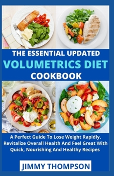 Paperback The Essential Updated Volumetric Diet Cookbook: A Perfect Guide To Lose Weight Rapidly, Revitalize Overall Health And Feel Great With Quick, Nourishin Book