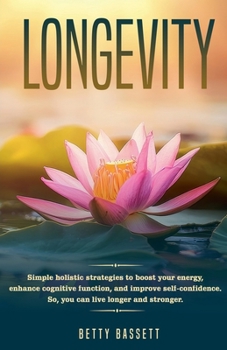 Paperback Longevity Simple holistic strategies to boost your energy, enhance cognitive function, and improve self-confidence. So, you can live longer and strong Book
