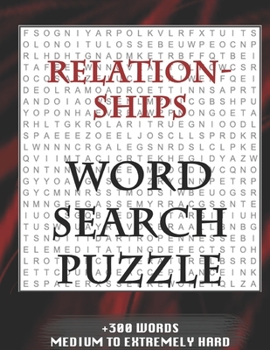 Relationships WORD SEARCH PUZZLE +300 WORDS Medium To Extremely Hard: AND MANY MORE OTHER TOPICS, With Solutions, 8x11' 80 Pages, All Ages: Kids 7-10, Solvable Word Search Puzzles, Seniors And Adults.