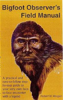 Paperback Bigfoot Observer's Field Manual: A Practical and Easy-To-Follow, Step-By-Step Guide to Your Very Own Face-To-Face Encounter with a Legend Book