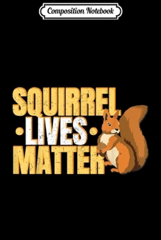 Paperback Composition Notebook: Squirrel Lives Matter Art Kids Gift Apparel Costume Journal/Notebook Blank Lined Ruled 6x9 100 Pages Book