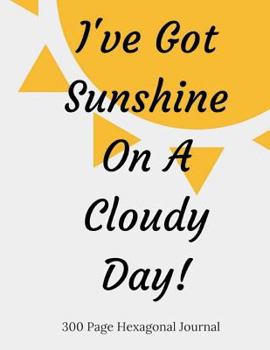 I've Got Sunshine On A Cloudy Day!: 300 Page Hexagonal Journal
