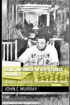 Paperback ECOLE JAPONAISE DU JEU D'ECHECS Volume 5: Jouez comme Shinsaku Uesugi [French] Book