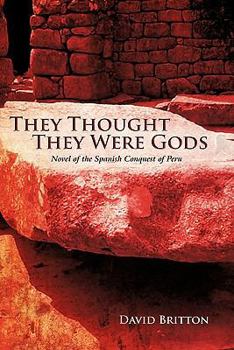 Paperback They Thought They Were Gods: Novel of the Spanish Conquest of Peru Book