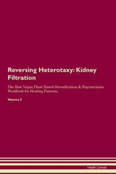 Paperback Reversing Heterotaxy: Kidney Filtration The Raw Vegan Plant-Based Detoxification & Regeneration Workbook for Healing Patients. Volume 5 Book