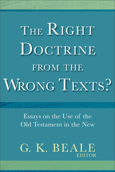 The Right Doctrine from the Wrong Texts?: Essays on the Use of the Old Testament in the New