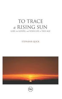 Paperback To Trace a Rising Sun: God, the Gospel, and Your Life in This Age Book