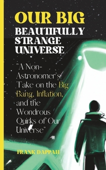 Paperback Our Big, Beautifully Strange Universe: A Non-Astronomer's Take on the Marvels of Cosmology Book