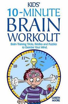 Paperback The Kids' 10-minute Brain Workout: Brain-training Tricks, Riddles and Puzzles to Exercise Your Mind Book