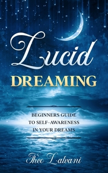 Paperback Lucid Dreaming: Beginners Guide to Self-Awareness in Your Dreams Book