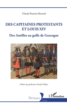 Des capitaines protestants et Louis XIV: Des Antilles au golfe de Gascogne (Historiques) (French Edition)