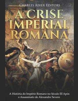 Paperback A Crise Imperial Romana: A História do Império Romano no Século III Após o Assassinato de Alexandre Severo [Portuguese] Book