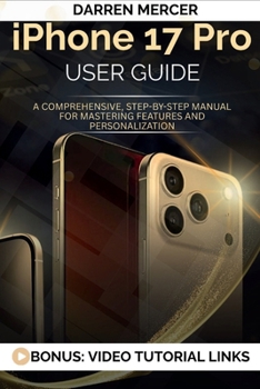 iphone 17 pro User Guide: A Comprehensive, Step-by-Step Manual for Mastering Features and Personalization