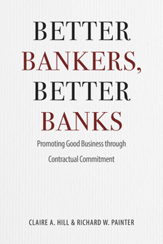 Hardcover Better Bankers, Better Banks: Promoting Good Business Through Contractual Commitment Book